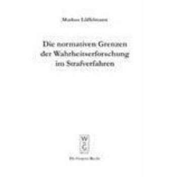Die normativen Grenzen der Wahrheitserforschung im Strafverfahren