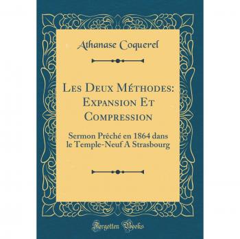 Les Deux Méthodes: Expansion Et Compression: Sermon Prêché en 1864 dans le Temple-Neuf A Strasbourg