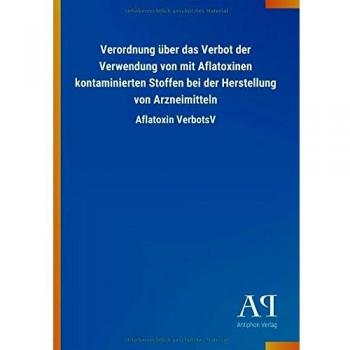 Verordnung über das Verbot der Verwendung von mit Aflatoxinen kontaminierten Stoffen bei der Herstellung von Arzneimitteln: Aflatoxin VerbotsV