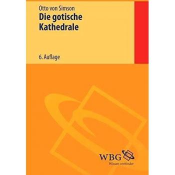 Die gotische Kathedrale: Beiträge zu ihrer Entstehung und Bedeutung