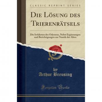 Die Lösung des Trierenrätsels: Die Irrfahrten des Odysseus, Nebst Ergänzungen und Berichtigungen zur Nautik der Alten