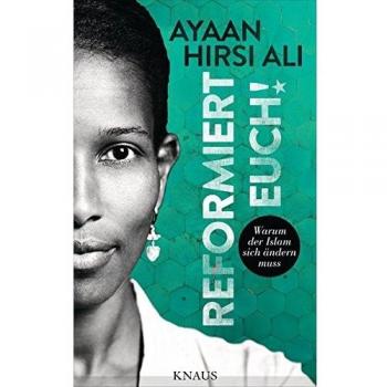 Ayaan Hirsi Ali Reformiert Euch!: Warum Der Islam Sich Ändern Muss