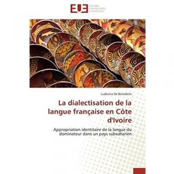 La dialectisation de la langue française en Côte d'Ivoire: Appropriation identitaire de la langue du dominateur dans un pays subsaharien (Omn.Univ.Europ.)