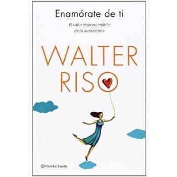 Enamórate De Ti : El Valor Imprescindible De La Autoestima (Biblioteca Walter Riso)