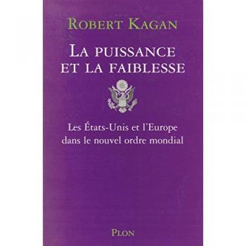 Robert Kagan La Puissance Et La Faiblesse. Les Etats-Unis Et L'Europe Dans Le Nouvel Ordre Mondial