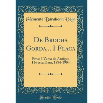 de Brocha Gorda... I Flaca: Prosa I Verso de Antigua I Fresca Data, 1884-1904