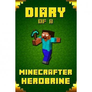 Diary of A Minecrafter Herobrine: Fabulous Creation from Amazon #1 Bestselling Author. Outstanding Experience for All Dedicated Young Minecrafters