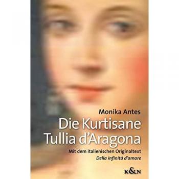 Die Kurtisane Tullia d'Aragona: Mit dem italienischen Originaltext Della infinità d'amore