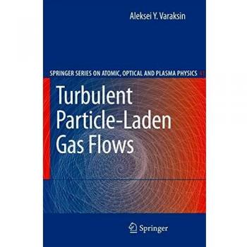 Turbulent Particle-Laden Gas Flows (Springer Series on Atomic, Optical, and Plasma Physics, 41, Band 41)