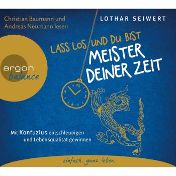 Lass los und du bist Meister deiner Zeit: Mit Konfuzius entschleunigen und Lebensqualität gewinnen