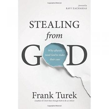 Stealing from God : Why Atheists Need God to Make Their Case, by Frank Turek