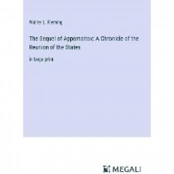 The Sequel of Appomattox: A Chronicle of the Reunion of the States: in large print
