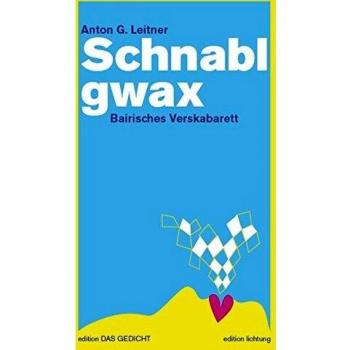 Leitner, Anton G. Schnablgwax: Bairisches Verskabarett. Oberbairisch / Hochdeutsch (Edition Das Gedicht)