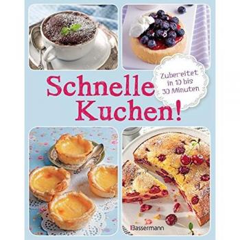 Schnelle Kuchen!: Zubereitet in 10 bis 30 Minuten