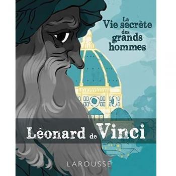 La vie secrète des Grands Hommes - Léonard de Vinci