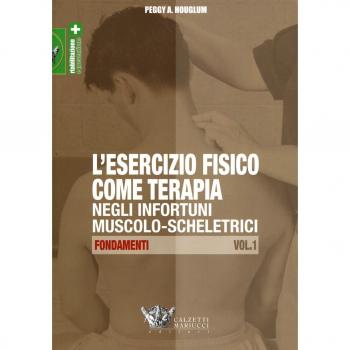 L' esercizio fisico come terapia negli infortuni muscolo-scheletrici. Vol. 1: Fondamenti.
