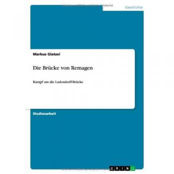 Die Brücke von Remagen: Kampf um die Ludendorff-Brücke