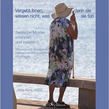 Vergebt ihnen, denn sie wissen nicht, was sie tun: Seelische Muster erkennen und meistern!