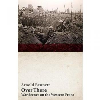Bennett, Arnold: Over There - War Scenes on the Western Front