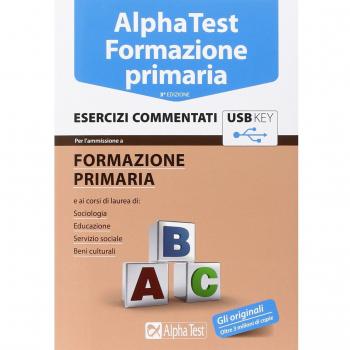 Alpha Test. Formazione primaria. Esercizi commentati. Con chiave USB