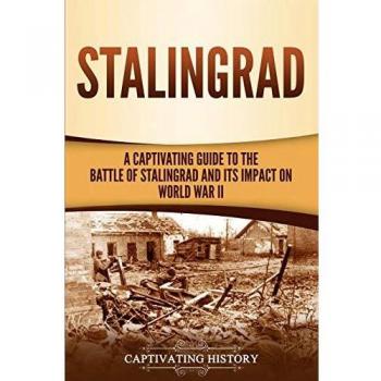 Stalingrad: A Captivating Guide to the Battle of Stalingrad and Its Impact on World War II (The Eastern Front, Band 3)