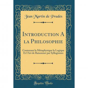 Introduction A la Philosophie: Contenant la Métaphysique la Logique Et l'Art de Raisonner par Syllogismes