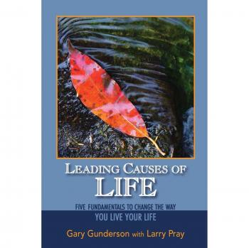 Leading Causes of Life : Five Fundmentals to Change the Way You Live Your Life, by Gary Gunderson