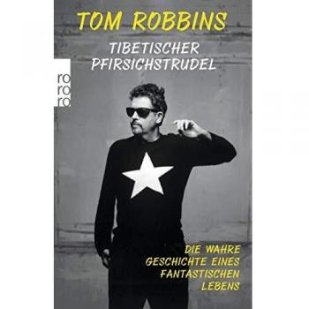 Tom Robbins Tibetischer Pfirsichstrudel: Die Wahre Geschichte Eines Fantastischen Lebens