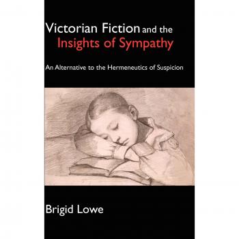 Victorian Fiction and the Insights of Sympathy An Alternative to the Hermeneutics of Suspicion (Anthem Nineteenth Century Studies)