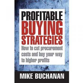 Profitable Buying Strategies: How To Cut Procurement Costs And Buy Your Way To Higher Profits