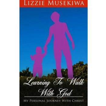 Learning To Walk With God: My Personal Journey With Christ