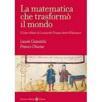 MATEMATICA CHE TRASFORMO' IL MONDO - IL LIBER ABBACI DI LEONARDO PISANO DETTO FIBONACCI