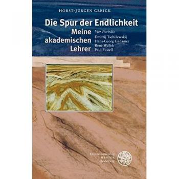 Die Spur der Endlichkeit. Meine akademischen Lehrer: Vier Portraits: Dmitrij Tschižewskij, Hans-Georg Gadamer, René Wellek, Paul Fussell