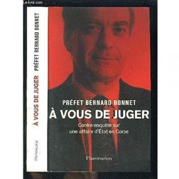 A vous de juger : Contre-enquête sur une affaire d'Etat en Corse - Bernard Bonnet