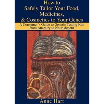 How to Safely Tailor Your Food, Medicines, & Cosmetics to Your Genes: A Consumer's Guide to Genetic Testing Kits from Ancestry to Nourishment