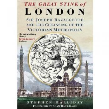 The Great Stink of London: Sir Joseph Bazalgette and the Cleansing of the Victorian Capital