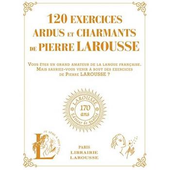 120 Exercices Ardus Et Charmants De Pierre Larousse: 120 Exercices Tirés Des Ouvrages De Pierre Larousse