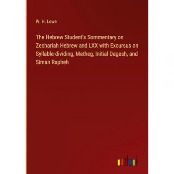 Lowe, W. H.: The Hebrew Student's Sommentary on Zechariah Hebrew and LXX with Excursus on Syllable-dividing, Metheg, Initial Dagesh, and Siman Rapheh