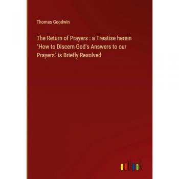 The Return of Prayers : a Treatise herein How to Discern God's Answers to our Prayers is Briefly Resolved