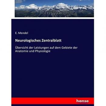 Neurologisches Zentralblatt: Übersicht der Leistungen auf dem Gebiete der Anatomie und Physiologie