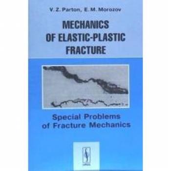 Mechanics Of Elastic-Plastic Fracture: Special Problems Of Fracture Mechanics - Parton, Vladimir Zalmanovich, Morozov, Evgenii Mikhailovich, Piterman, Mark A. (trad.), Hetnarski, Richard B., (trad.)