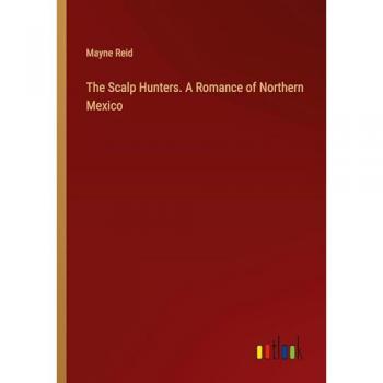 The Scalp Hunters. A Romance of Northern Mexico