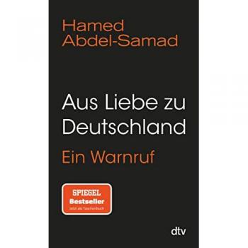 Hamed Abdel-Samad Aus Liebe Zu Deutschland: Ein Warnruf