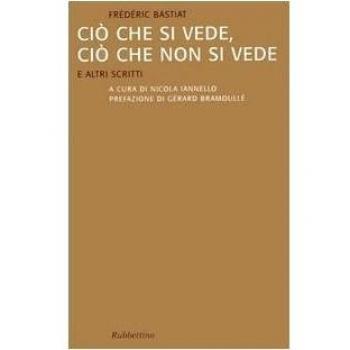 Ciò che si vede, ciò che non si vede. E altri scritti