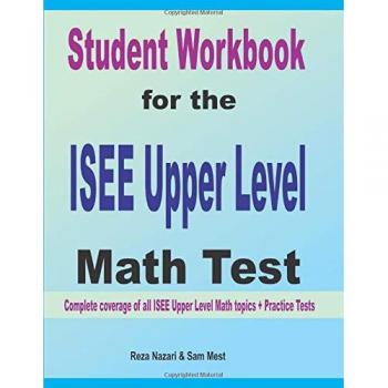 Student Workbook for the ISEE Upper Level Math Test: Complete coverage of all ISEE Upper Level Math topics + Practice Tests