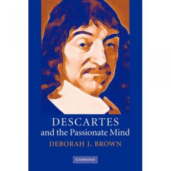 Descartes And the Passionate Mind