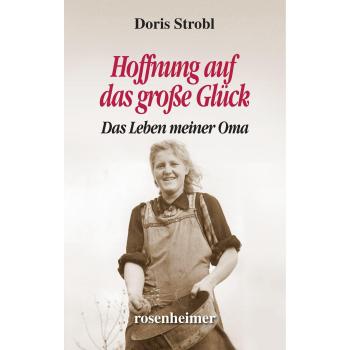 Hoffnung auf das große Glück: Das Leben meiner Oma