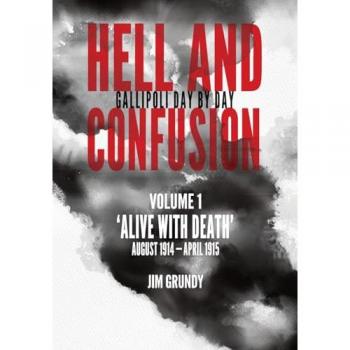 Alive with death: August 1914 - April 1915 (Hell and Confusion: Gallipoli day by day, Band 1)