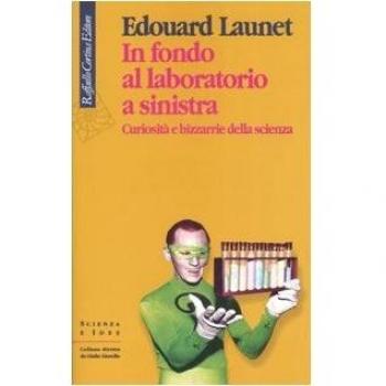In fondo al laboratorio a sinistra. Curiosità e bizzarrie della scienza