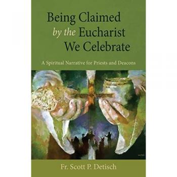 Being Claimed by the Eucharist We Celebrate by Scott P Detisch